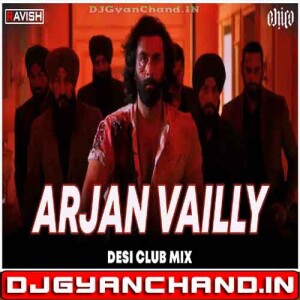 Arjan Vailly Desi Club Mix Animal Ranbir Kapoor Bhupinder Babbal - DJ Ravish x DJ Chico